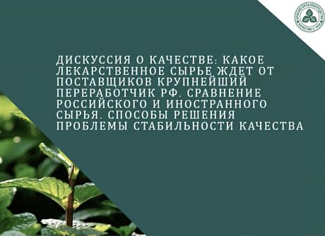 Вебинар "Какое лекарственное сырье ждет от поставщиков крупнейший переработчик РФ. Сравнение российского и иностранного сырья. Способы решения проблемы стабильности качества"